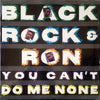 Black Rock & Ron : You Can't Do Me None (12")
